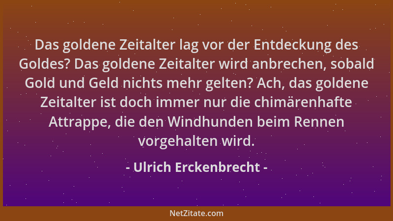 Ulrich Erckenbrecht - Das goldene Zeitalter lag vor der Entdeckung des Goldes? Das goldene Zeitalter wird anbrechen, sobald...