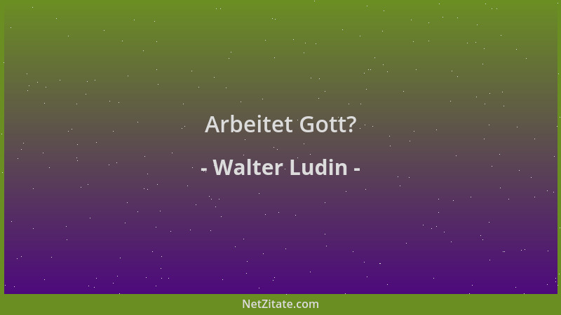 Walter Ludin - Arbeitet Gott?...