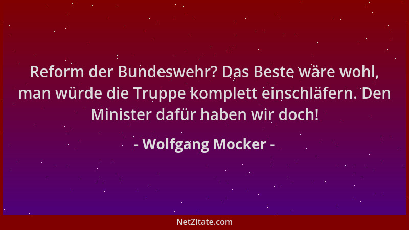 Wolfgang Mocker - Reform der Bundeswehr? Das Beste wäre wohl, man würde die Truppe komplett einschläfern. Den Minister dafü...