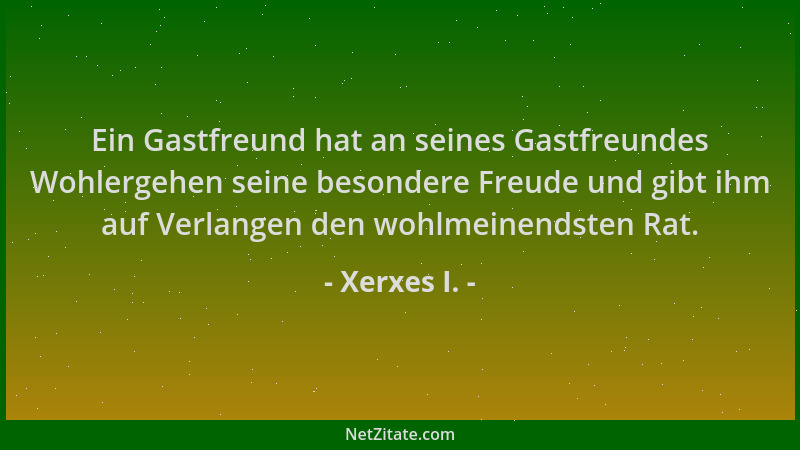Xerxes I. - Ein Gastfreund hat an seines Gastfreundes Wohlergehen seine besondere Freude und gibt ihm auf Verlangen den woh...