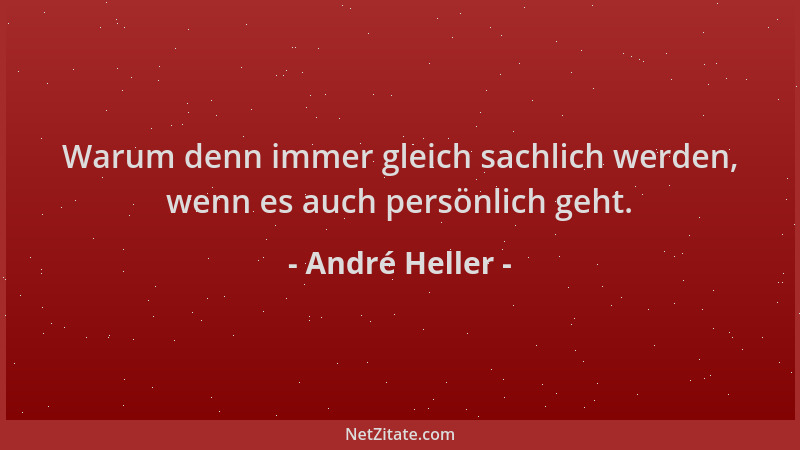 André Heller - Warum denn immer gleich sachlich werden, wenn es auch persönlich geht....