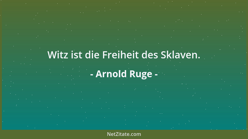 Arnold Ruge - Witz ist die Freiheit des Sklaven....