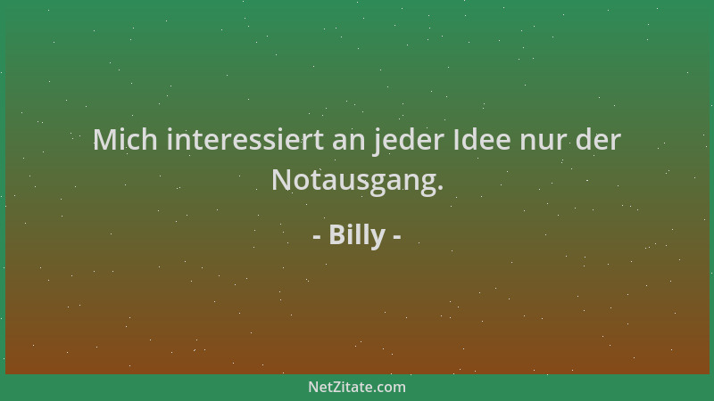 Billy - Mich interessiert an jeder Idee nur der Notausgang....