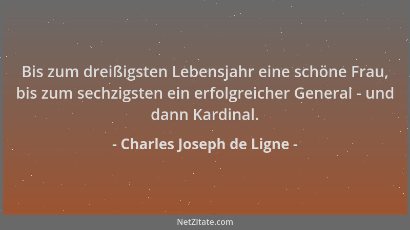 Charles Joseph de Ligne - Bis zum dreißigsten Lebensjahr eine schöne Frau, bis zum sechzigsten ein erfolgreicher General -...