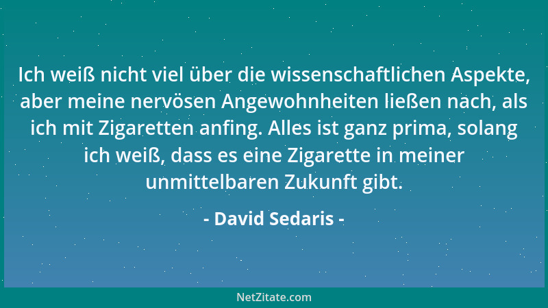 David Sedaris - Ich weiß nicht viel über die wissenschaftlichen Aspekte, aber meine nervösen Angewohnheiten ließen nach, al...