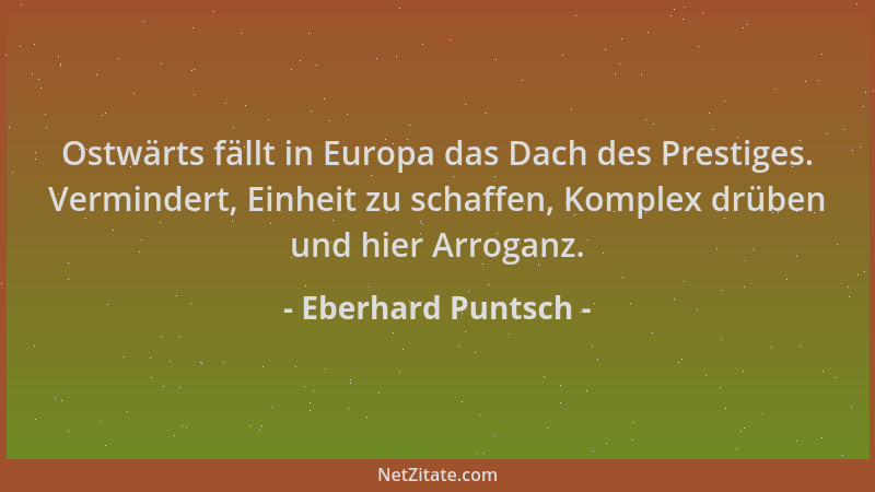 Eberhard Puntsch - Ostwärts fällt in Europa das Dach des Prestiges. Vermindert, Einheit zu schaffen, Komplex drüben und hie...