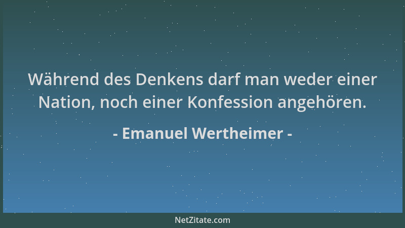 Emanuel Wertheimer - Während des Denkens darf man weder einer Nation, noch einer Konfession angehören....