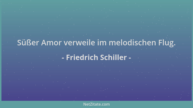 Friedrich Schiller - Süßer Amor verweile im melodischen Flug....