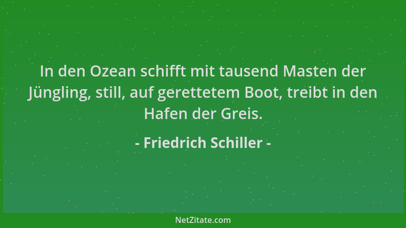 Friedrich Schiller - In den Ozean schifft mit tausend Masten der Jüngling, still, auf gerettetem Boot, treibt in den Hafen...