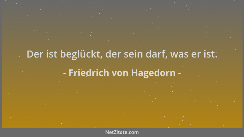 Friedrich von Hagedorn - Der ist beglückt, der sein darf, was er ist....