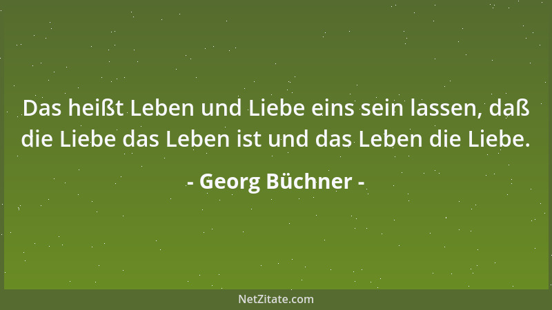 Georg Büchner - Das heißt Leben und Liebe eins sein lassen, daß die Liebe das Leben ist und das Leben die Liebe....