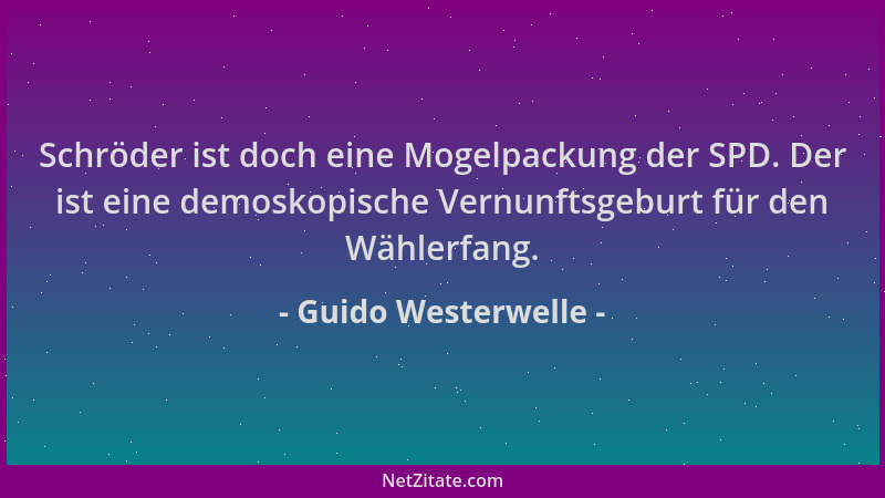 Guido Westerwelle - Schröder ist doch eine Mogelpackung der SPD. Der ist eine demoskopische Vernunftsgeburt für den Wählerf...