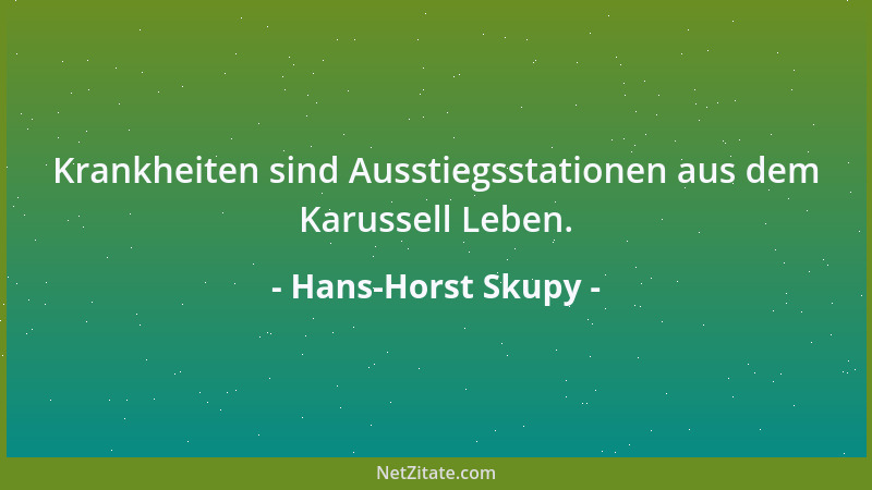 Hans-Horst Skupy - Krankheiten sind Ausstiegsstationen aus dem Karussell Leben....