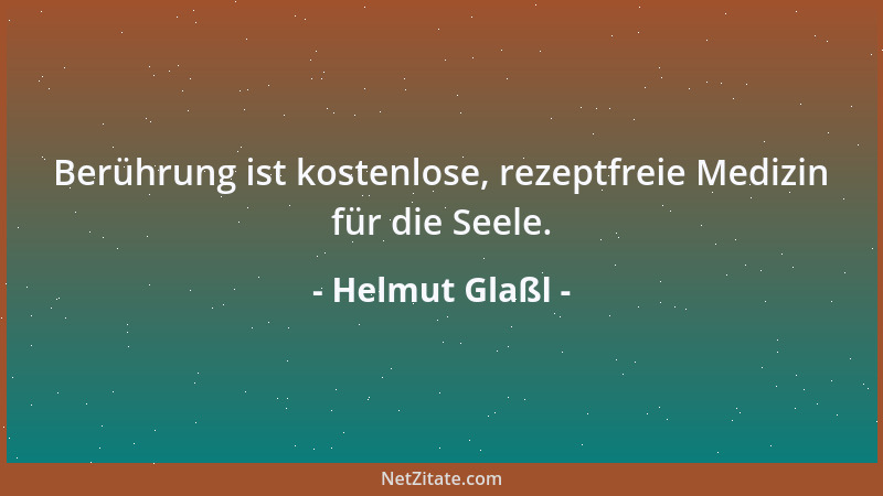 Helmut Glaßl - Berührung ist kostenlose, rezeptfreie Medizin für die Seele....