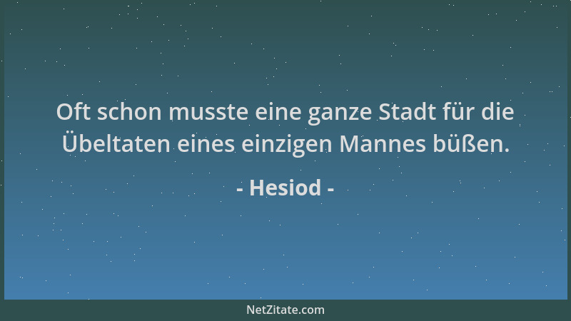 Hesiod - Oft schon musste eine ganze Stadt für die Übeltaten eines einzigen Mannes büßen....