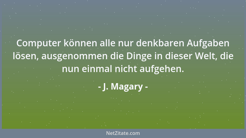 J. Magary - Computer können alle nur denkbaren Aufgaben lösen, ausgenommen die Dinge in dieser Welt, die nun einmal nicht a...