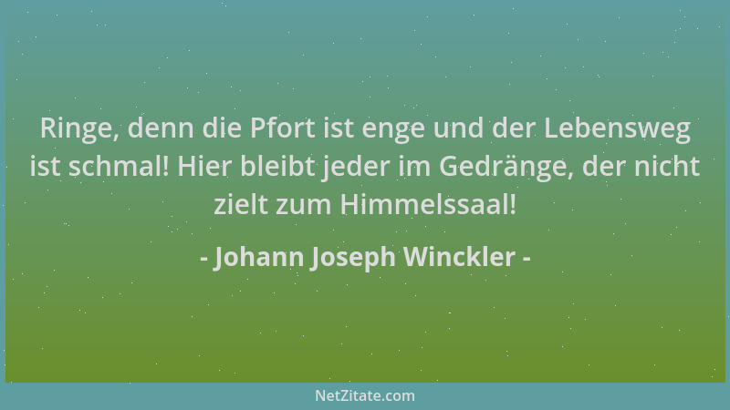 Johann Joseph Winckler - Ringe, denn die Pfort ist enge und der Lebensweg ist schmal! Hier bleibt jeder im Gedränge, der ni...