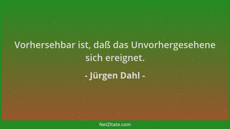 Jürgen Dahl - Vorhersehbar ist, daß das Unvorhergesehene sich ereignet....