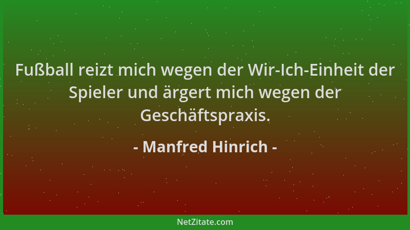 Manfred Hinrich - Fußball reizt mich wegen der Wir-Ich-Einheit der Spieler und ärgert mich wegen der Geschäftspraxis....
