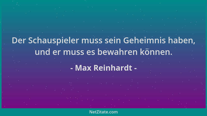 Max Reinhardt - Der Schauspieler muss sein Geheimnis haben, und er muss es bewahren können....