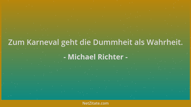 Michael Richter - Zum Karneval geht die Dummheit als Wahrheit....