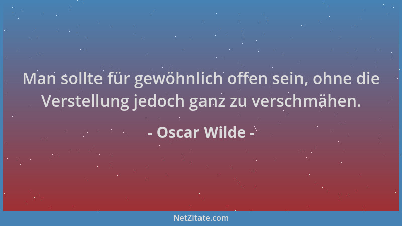Oscar Wilde - Man sollte für gewöhnlich offen sein, ohne die Verstellung jedoch ganz zu verschmähen....