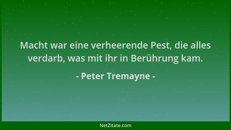 Peter Tremayne - Macht war eine verheerende Pest, die alles verdarb, was mit ihr in Berührung kam....