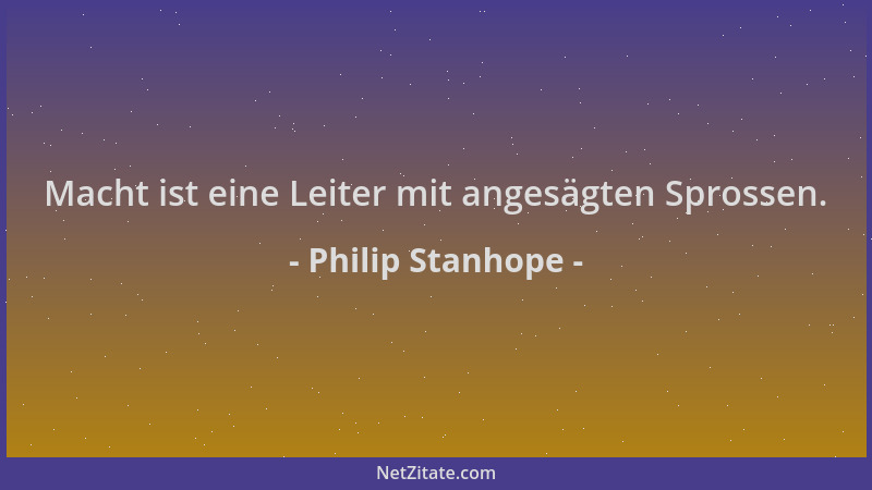 Philip Stanhope - Macht ist eine Leiter mit angesägten Sprossen....