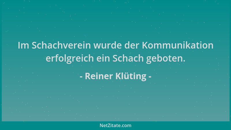 Reiner Klüting - Im Schachverein wurde der Kommunikation erfolgreich ein Schach geboten....