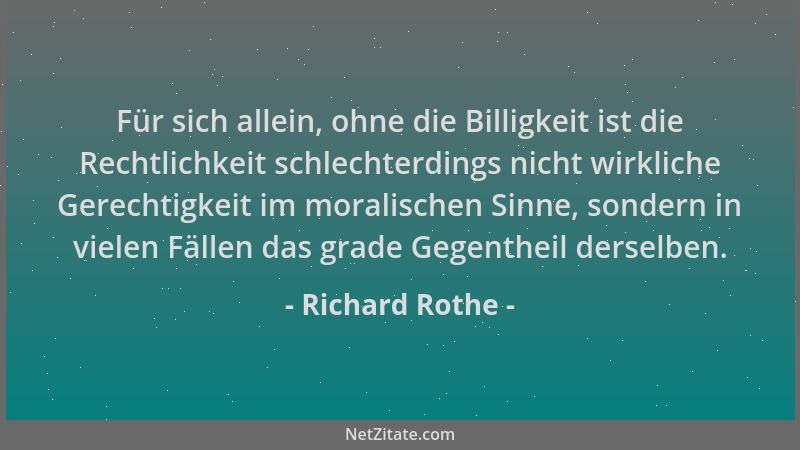 Richard Rothe - Für sich allein, ohne die Billigkeit ist die Rechtlichkeit schlechterdings nicht wirkliche Gerechtigkeit im...