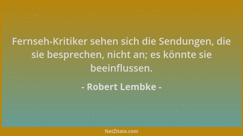 Robert Lembke - Fernseh-Kritiker sehen sich die Sendungen, die sie besprechen, nicht an; es könnte sie beeinflussen....