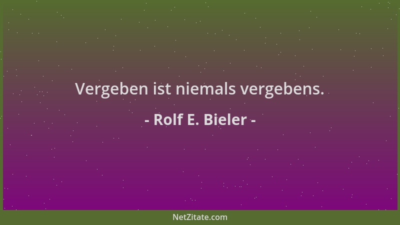 Rolf E. Bieler - Vergeben ist niemals vergebens....
