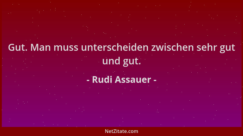 Rudi Assauer - Gut. Man muss unterscheiden zwischen sehr gut und gut....