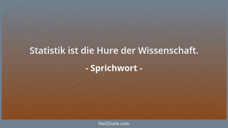 Sprichwort - Statistik ist die Hure der Wissenschaft....