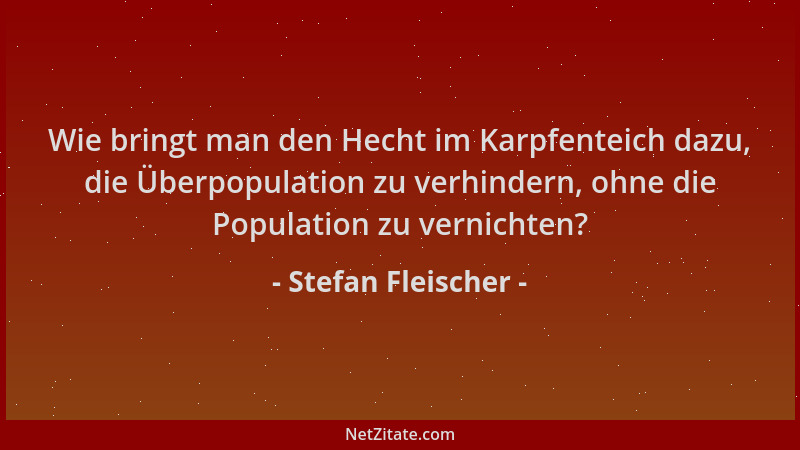 Stefan Fleischer - Wie bringt man den Hecht im Karpfenteich dazu, die Überpopulation zu verhindern, ohne die Population zu...