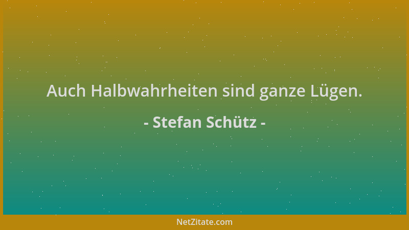 Stefan Schütz - Auch Halbwahrheiten sind ganze Lügen....