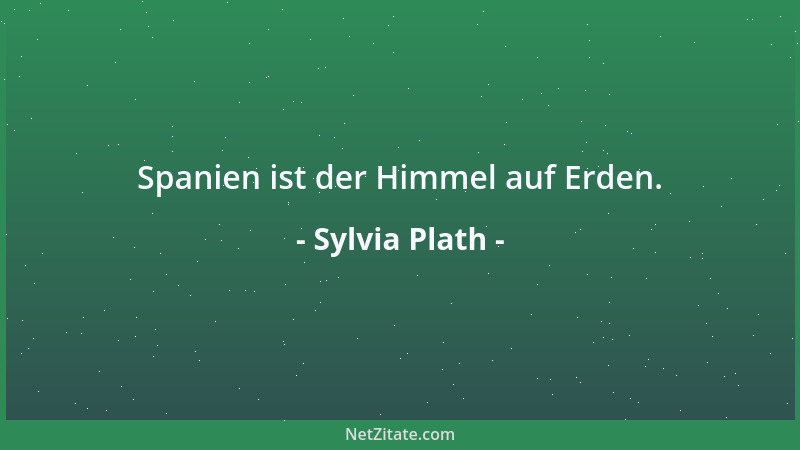 Sylvia Plath - Spanien ist der Himmel auf Erden....