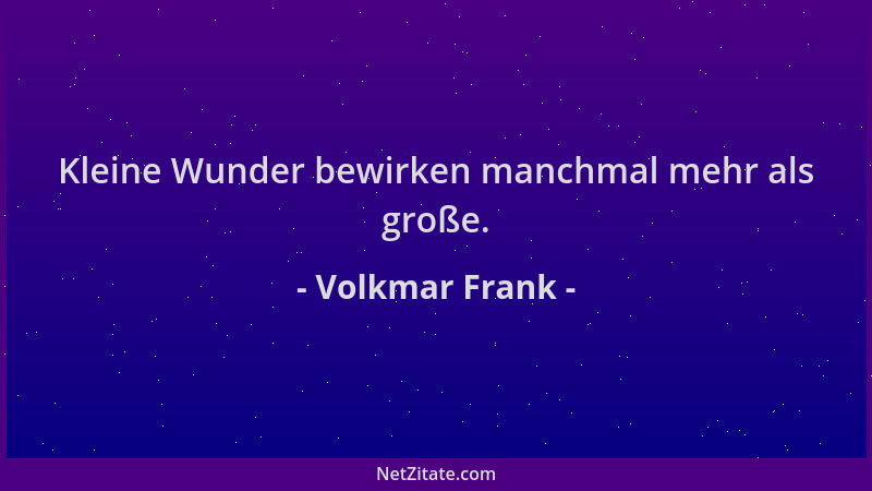 Volkmar Frank - Kleine Wunder bewirken manchmal mehr als große....