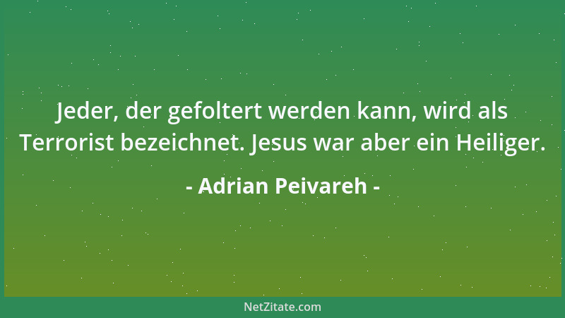Adrian Peivareh - Jeder, der gefoltert werden kann, wird als Terrorist bezeichnet. Jesus war aber ein Heiliger....