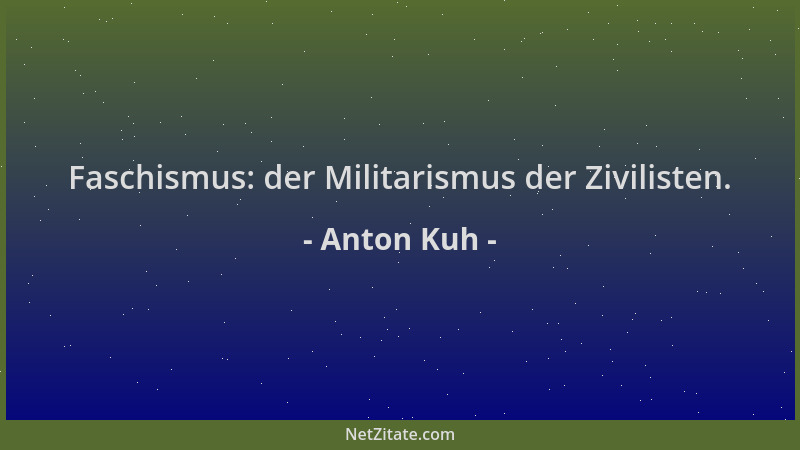 Anton Kuh - Faschismus: der Militarismus der Zivilisten....