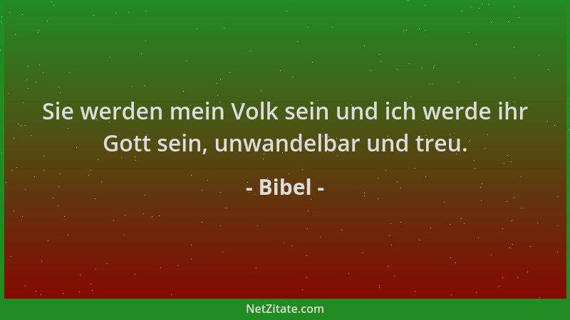 Bibel - Sie werden mein Volk sein und ich werde ihr Gott sein, unwandelbar und treu....
