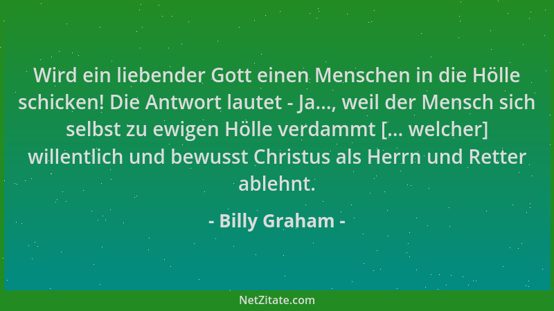 Billy Graham - Wird ein liebender Gott einen Menschen in die Hölle schicken! Die Antwort lautet - Ja..., weil der Mensch si...