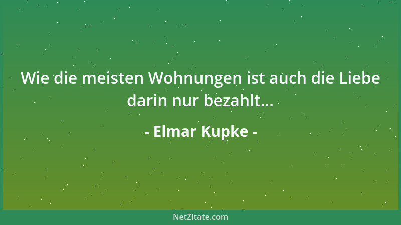 Elmar Kupke - Wie die meisten Wohnungen ist auch die Liebe darin nur bezahlt......