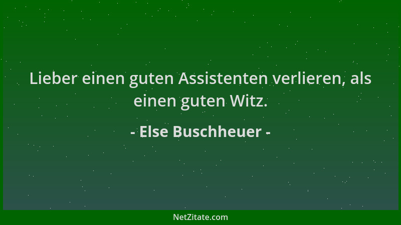Else Buschheuer - Lieber einen guten Assistenten verlieren, als einen guten Witz....