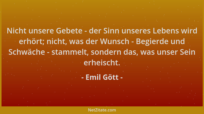 Emil Gött - Nicht unsere Gebete - der Sinn unseres Lebens wird erhört; nicht, was der Wunsch - Begierde und Schwäche - stam...
