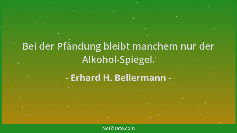 Erhard H. Bellermann - Bei der Pfändung bleibt manchem nur der Alkohol-Spiegel....