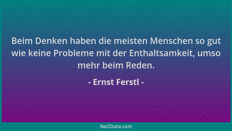 Ernst Ferstl - Beim Denken haben die meisten Menschen so gut wie keine Probleme mit der Enthaltsamkeit, umso mehr beim Rede...