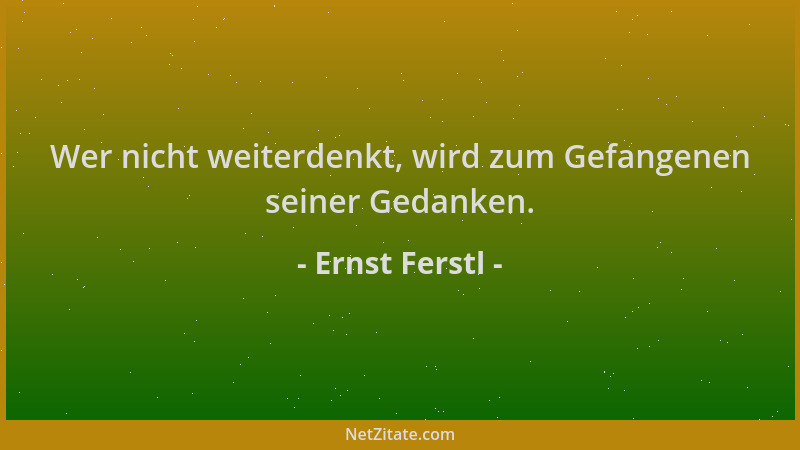 Ernst Ferstl - Wer nicht weiterdenkt, wird zum Gefangenen seiner Gedanken....