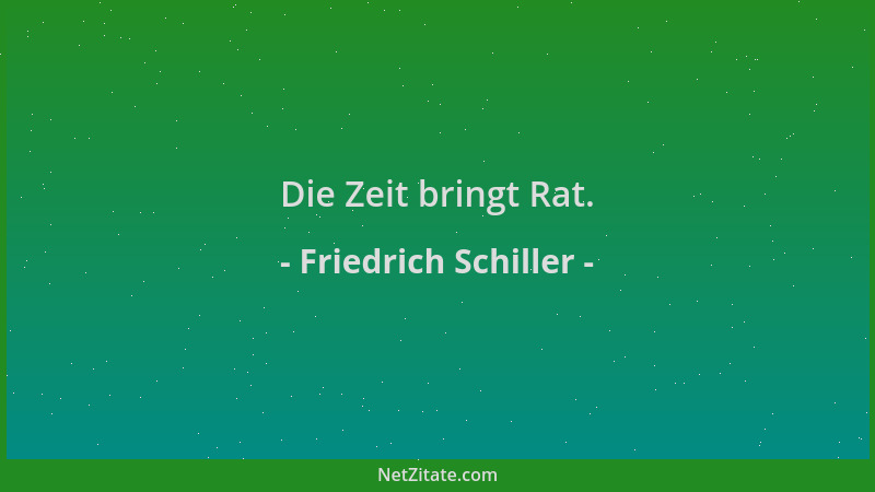 Friedrich Schiller - Die Zeit bringt Rat....
