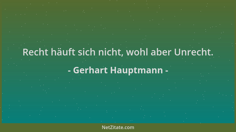 Gerhart Hauptmann - Recht häuft sich nicht, wohl aber Unrecht....